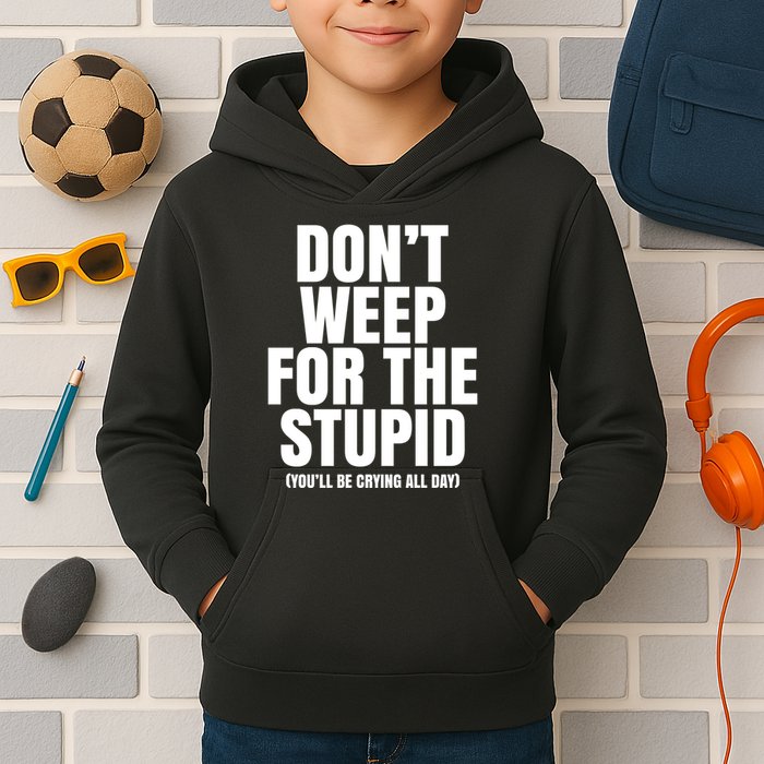 DonT Weep For The Stupid YouLl Be Crying All Day Alexander Anderson Kids Hoodie