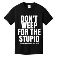 DonT Weep For The Stupid YouLl Be Crying All Day Alexander Anderson Kids T-Shirt