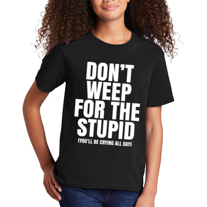 DonT Weep For The Stupid YouLl Be Crying All Day Alexander Anderson Kids T-Shirt