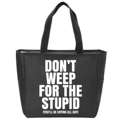 DonT Weep For The Stupid YouLl Be Crying All Day Alexander Anderson Zip Tote Bag