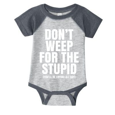 DonT Weep For The Stupid YouLl Be Crying All Day Alexander Anderson Infant Baby Jersey Bodysuit