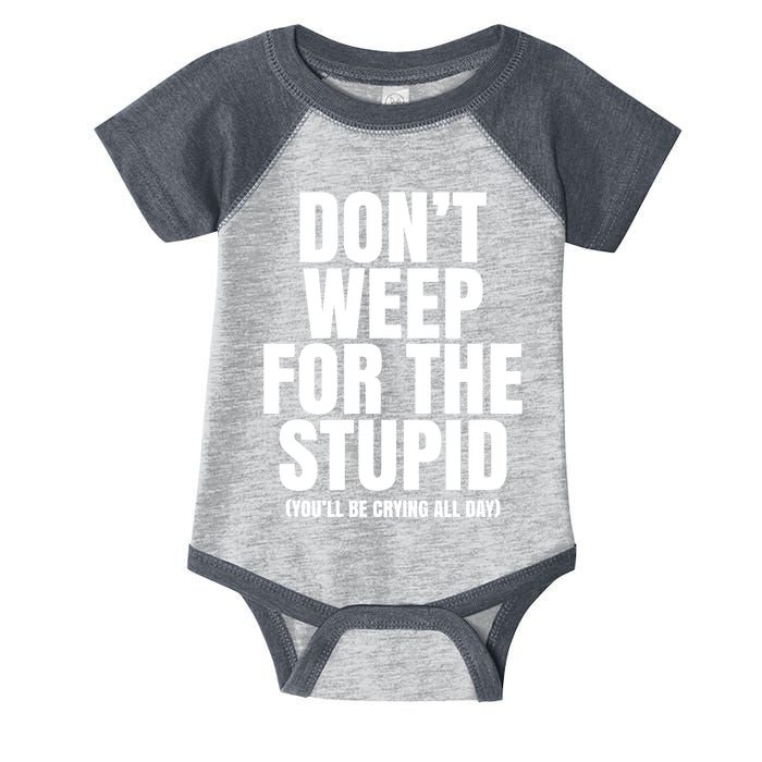 DonT Weep For The Stupid YouLl Be Crying All Day Alexander Anderson Infant Baby Jersey Bodysuit