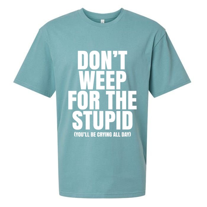 DonT Weep For The Stupid YouLl Be Crying All Day Alexander Anderson Sueded Cloud Jersey T-Shirt