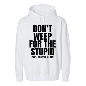 DonT Weep For The Stupid YouLl Be Crying All Day Alexander Anderson Garment-Dyed Fleece Hoodie