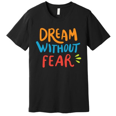 Dream Without Fear Inspirational Meme Premium T-Shirt