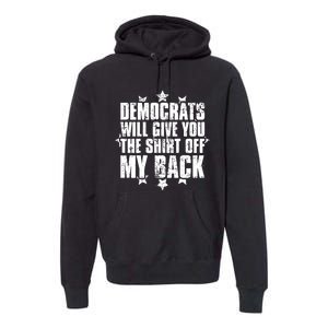 Democrats Will Give You The Off My Back Premium Hoodie