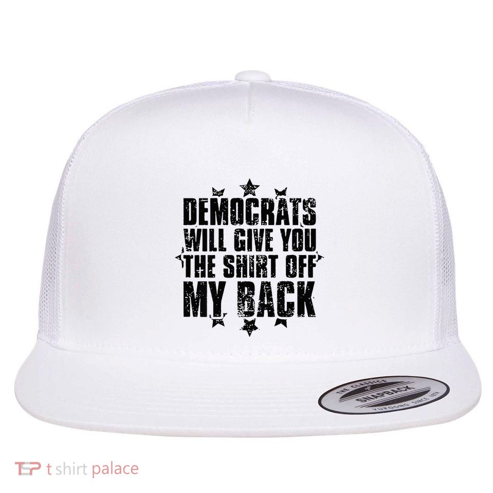 Democrats Will Give You The Off My Back Flat Bill Trucker Hat