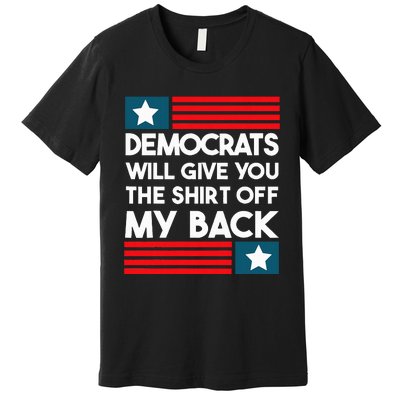 Democrats Will Give You The Off My Back Funny Design Premium T-Shirt