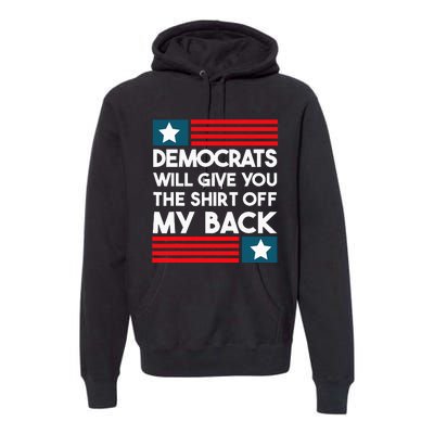 Democrats Will Give You The Off My Back Funny Design Premium Hoodie