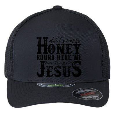 DonT Worry Honey Round Here We Leave The Judgin To Jesus Flexfit Unipanel Trucker Cap