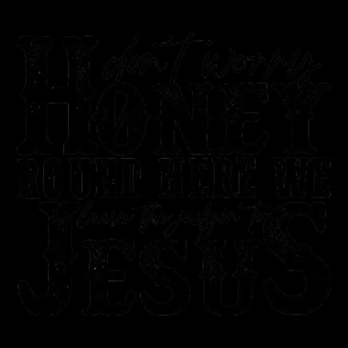 DonT Worry Honey Round Here We Leave The Judgin To Jesus Backpack