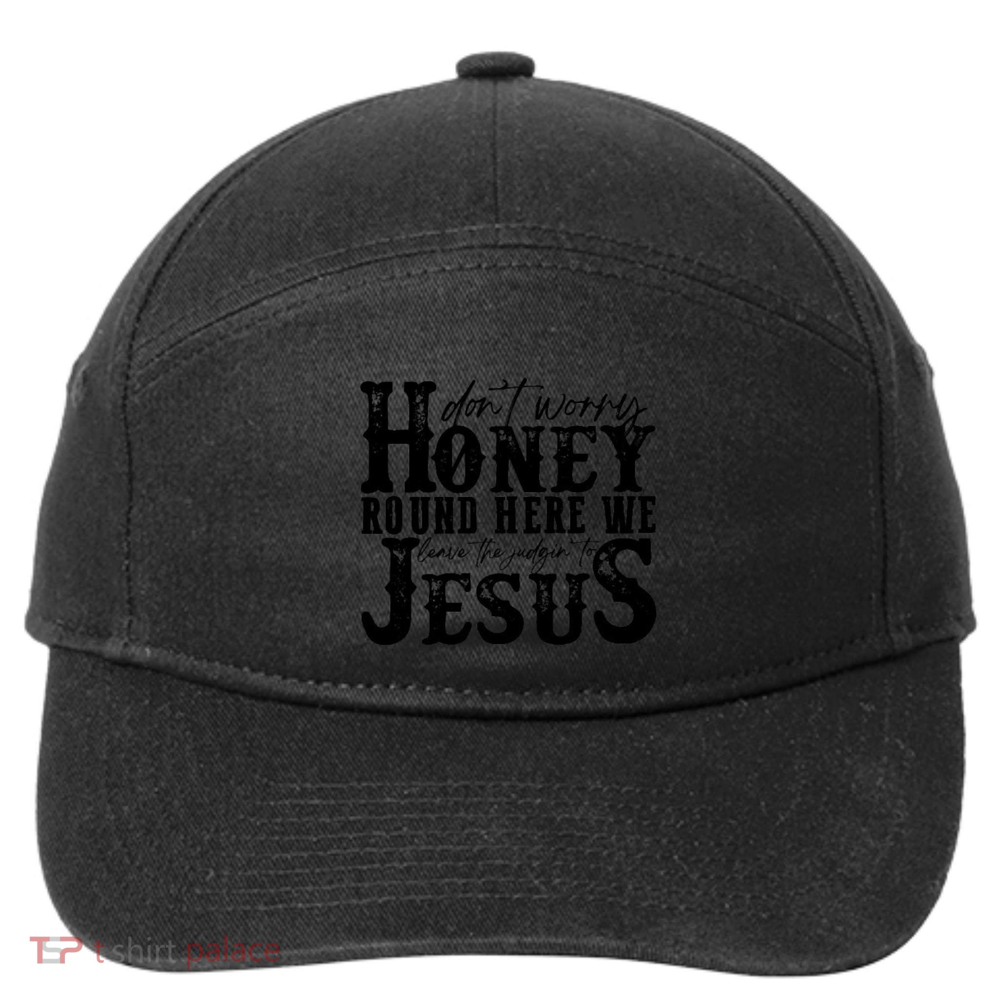 DonT Worry Honey Round Here We Leave The Judgin To Jesus 7-Panel Snapback Hat