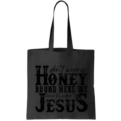 DonT Worry Honey Round Here We Leave The Judgin To Jesus Bag