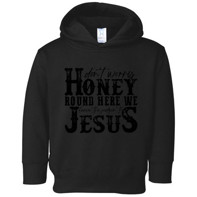 DonT Worry Honey Round Here We Leave The Judgin To Jesus Toddler Hoodie