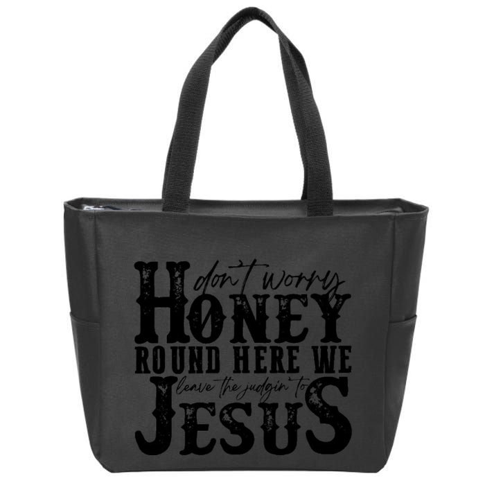 DonT Worry Honey Round Here We Leave The Judgin To Jesus Zip Tote Bag