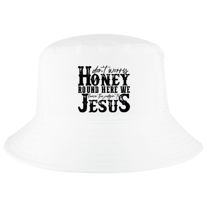 DonT Worry Honey Round Here We Leave The Judgin To Jesus Cool Comfort Performance Bucket Hat