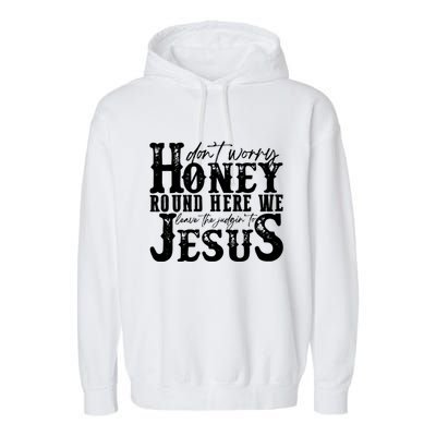 DonT Worry Honey Round Here We Leave The Judgin To Jesus Garment-Dyed Fleece Hoodie