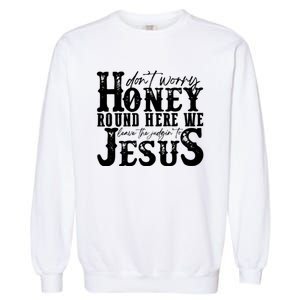 DonT Worry Honey Round Here We Leave The Judgin To Jesus Garment-Dyed Sweatshirt