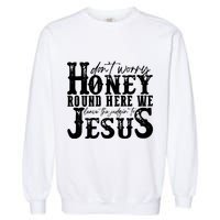 DonT Worry Honey Round Here We Leave The Judgin To Jesus Garment-Dyed Sweatshirt