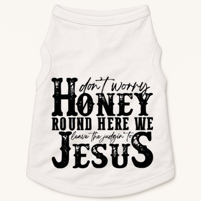 DonT Worry Honey Round Here We Leave The Judgin To Jesus Doggie Tank
