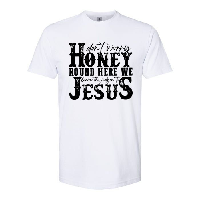 DonT Worry Honey Round Here We Leave The Judgin To Jesus Softstyle CVC T-Shirt