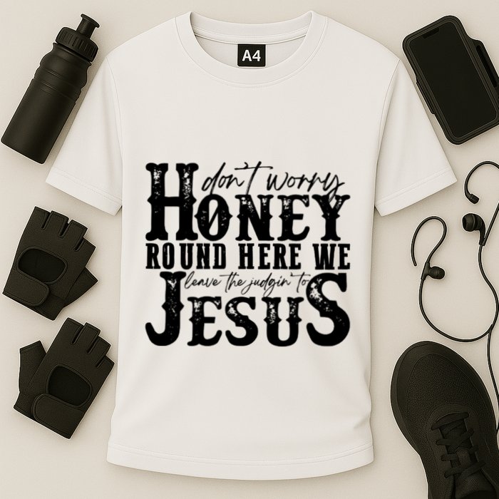 DonT Worry Honey Round Here We Leave The Judgin To Jesus Cooling Performance Crew T-Shirt