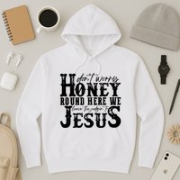 DonT Worry Honey Round Here We Leave The Judgin To Jesus Hoodie