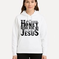 DonT Worry Honey Round Here We Leave The Judgin To Jesus Hoodie