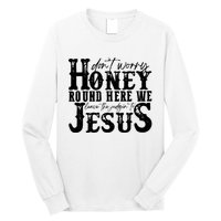 DonT Worry Honey Round Here We Leave The Judgin To Jesus Long Sleeve Shirt