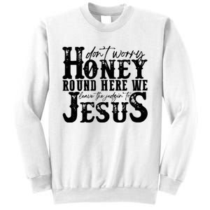 DonT Worry Honey Round Here We Leave The Judgin To Jesus Sweatshirt