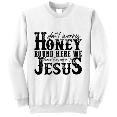 DonT Worry Honey Round Here We Leave The Judgin To Jesus Sweatshirt