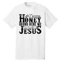 DonT Worry Honey Round Here We Leave The Judgin To Jesus Tall T-Shirt