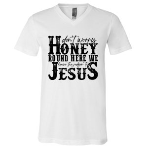 DonT Worry Honey Round Here We Leave The Judgin To Jesus V-Neck T-Shirt