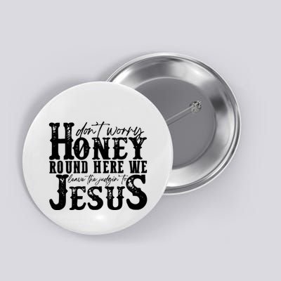 DonT Worry Honey Round Here We Leave The Judgin To Jesus Button