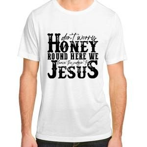 DonT Worry Honey Round Here We Leave The Judgin To Jesus Adult ChromaSoft Performance T-Shirt