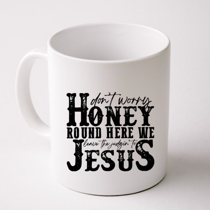 DonT Worry Honey Round Here We Leave The Judgin To Jesus Mug