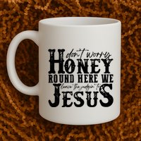 DonT Worry Honey Round Here We Leave The Judgin To Jesus Mug