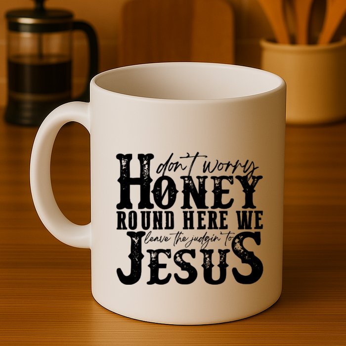 DonT Worry Honey Round Here We Leave The Judgin To Jesus Mug