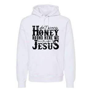 DonT Worry Honey Round Here We Leave The Judgin To Jesus Premium Hoodie