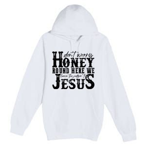 DonT Worry Honey Round Here We Leave The Judgin To Jesus Premium Pullover Hoodie