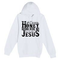 DonT Worry Honey Round Here We Leave The Judgin To Jesus Premium Pullover Hoodie