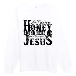 DonT Worry Honey Round Here We Leave The Judgin To Jesus Premium Crewneck Sweatshirt