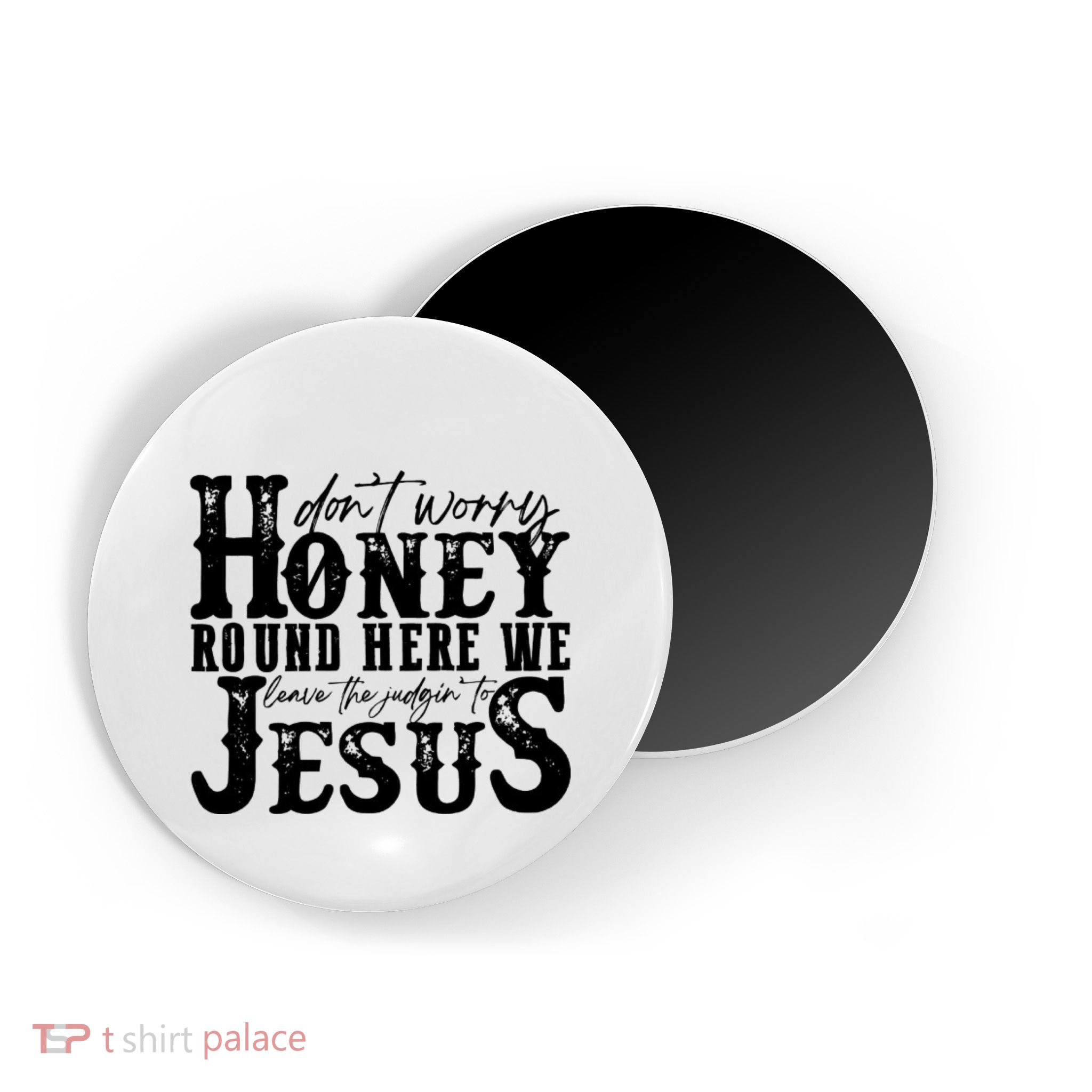 DonT Worry Honey Round Here We Leave The Judgin To Jesus Magnet