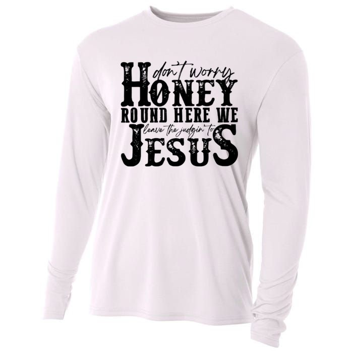 DonT Worry Honey Round Here We Leave The Judgin To Jesus Cooling Performance Long Sleeve Crew