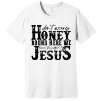 DonT Worry Honey Round Here We Leave The Judgin To Jesus Premium T-Shirt