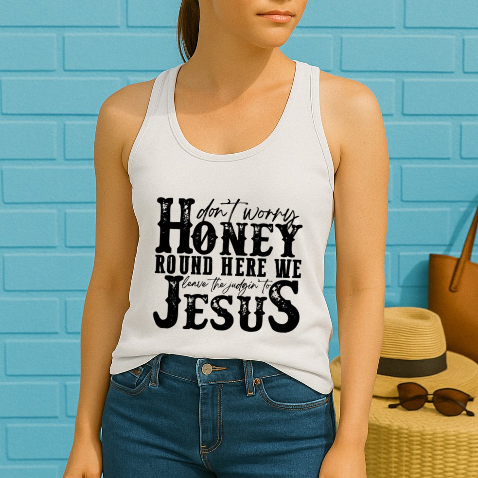 DonT Worry Honey Round Here We Leave The Judgin To Jesus Womens Tank Top