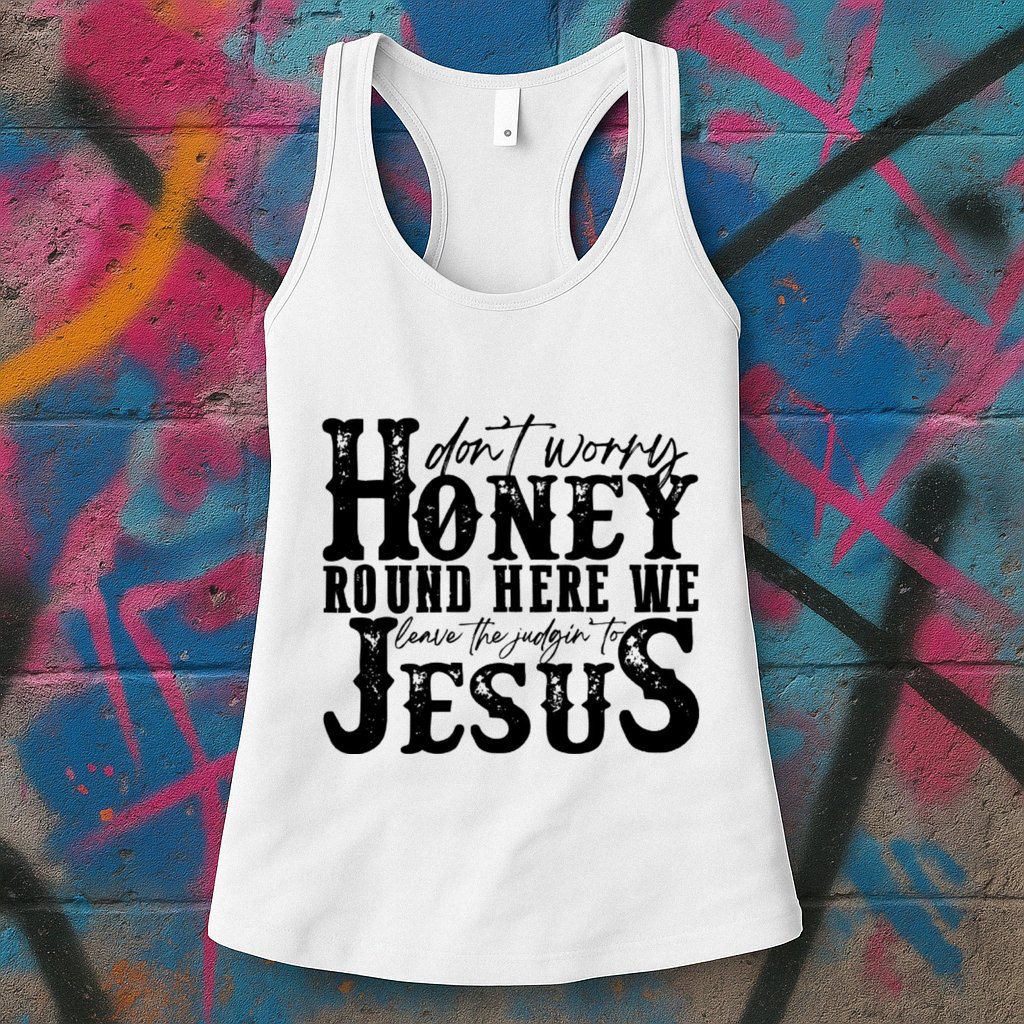 DonT Worry Honey Round Here We Leave The Judgin To Jesus Womens Tank Top