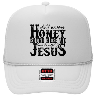 DonT Worry Honey Round Here We Leave The Judgin To Jesus Trucker Hat