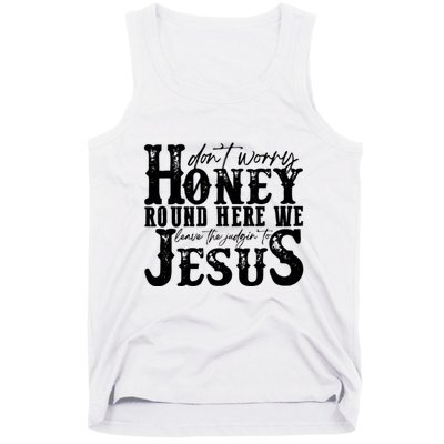DonT Worry Honey Round Here We Leave The Judgin To Jesus Tank Top