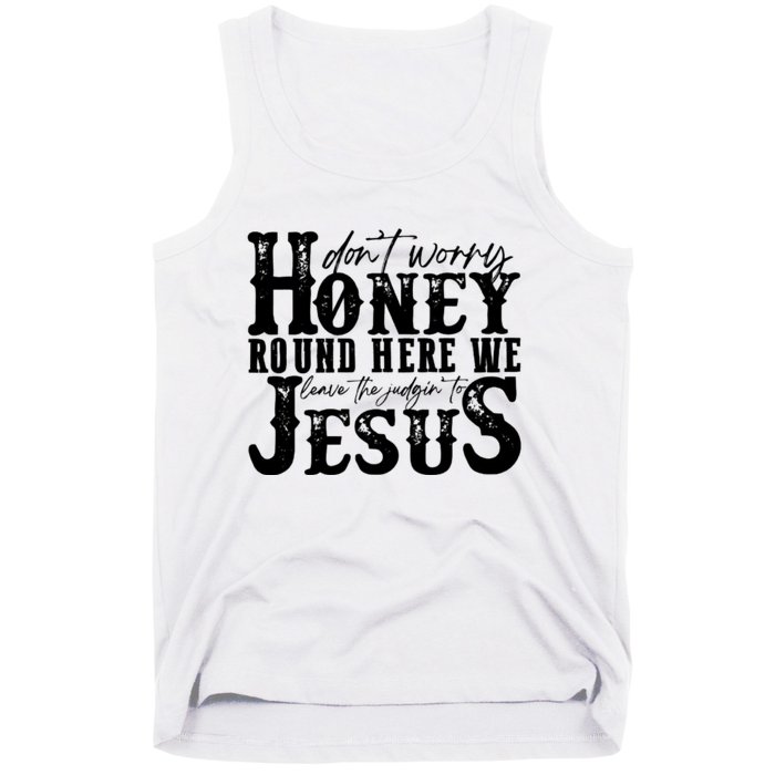 DonT Worry Honey Round Here We Leave The Judgin To Jesus Tank Top